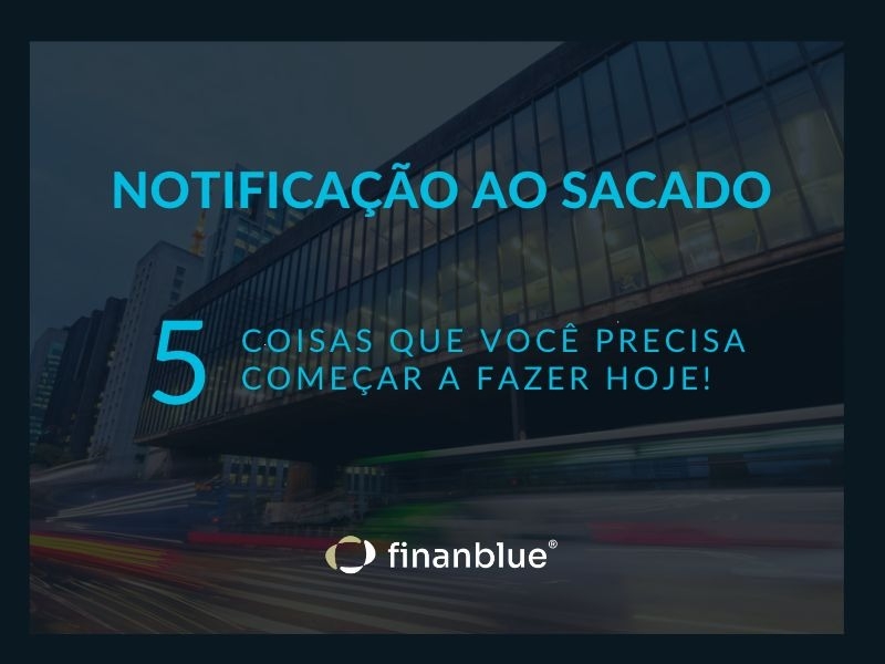 Notificação ao Sacado: 5 coisas que você precisa começar a fazer hoje!